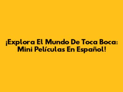 ¡Explora El Mundo De Toca Boca: Mini Películas En Español!