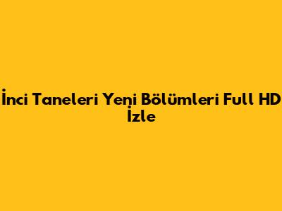 İnci Taneleri Yeni Bölümleri Full HD İzle