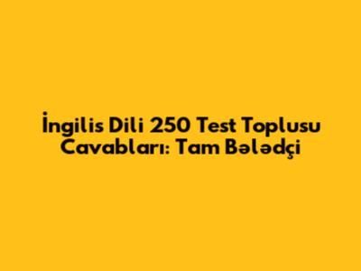 İngilis Dili 250 Test Toplusu Cavabları: Tam Bələdçi