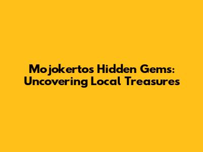  Mojokerto's Hidden Gems: Uncovering Local Treasures