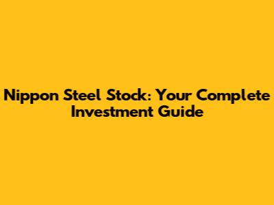  Nippon Steel Stock: Your Complete Investment Guide