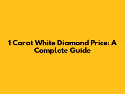 1 Carat White Diamond Price: A Complete Guide