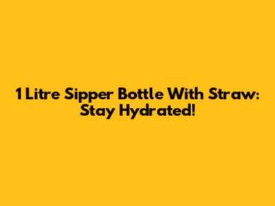 1 Litre Sipper Bottle With Straw: Stay Hydrated!