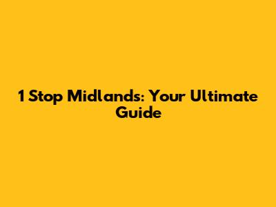 1 Stop Midlands: Your Ultimate Guide