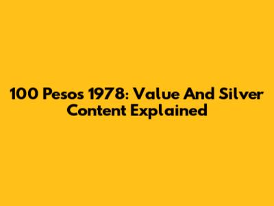 100 Pesos 1978: Value And Silver Content Explained