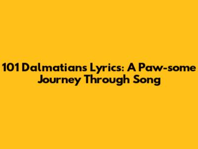 101 Dalmatians Lyrics: A Paw-some Journey Through Song