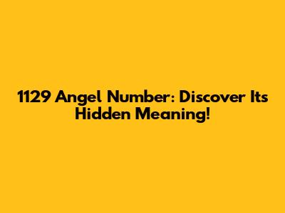 1129 Angel Number: Discover Its Hidden Meaning!