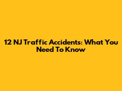 12 NJ Traffic Accidents: What You Need To Know