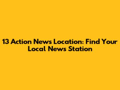 13 Action News Location: Find Your Local News Station