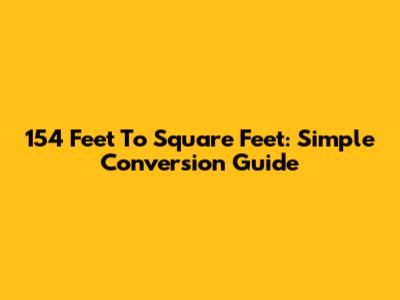 154 Feet To Square Feet: Simple Conversion Guide