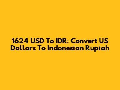 1624 USD To IDR: Convert US Dollars To Indonesian Rupiah