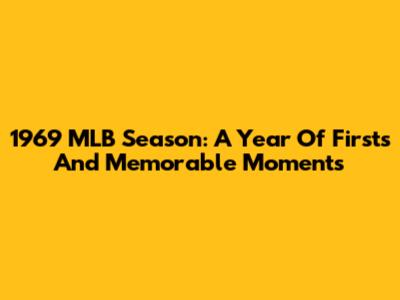 1969 MLB Season: A Year Of Firsts And Memorable Moments