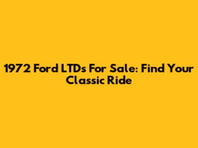 1972 Ford LTDs For Sale: Find Your Classic Ride