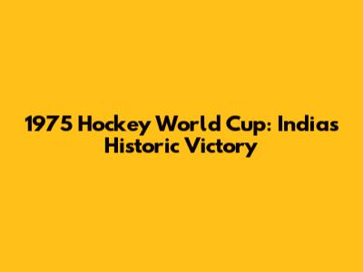 1975 Hockey World Cup: India's Historic Victory