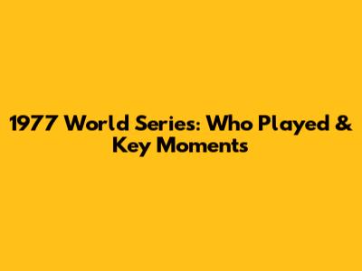 1977 World Series: Who Played & Key Moments