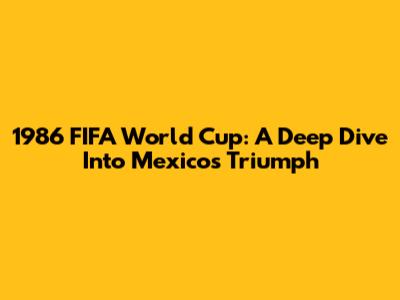 1986 FIFA World Cup: A Deep Dive Into Mexico's Triumph