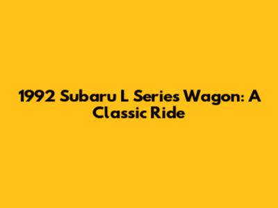 1992 Subaru L Series Wagon: A Classic Ride