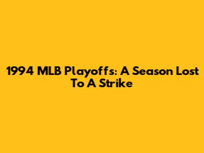 1994 MLB Playoffs: A Season Lost To A Strike