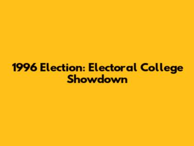 1996 Election: Electoral College Showdown