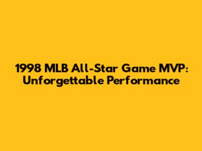 1998 MLB All-Star Game MVP: Unforgettable Performance