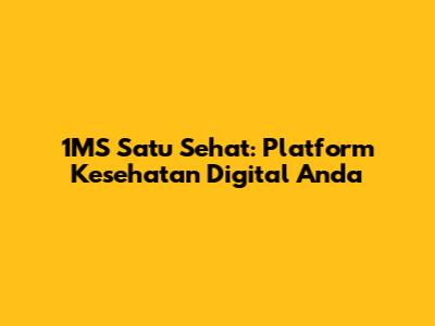 1MS Satu Sehat: Platform Kesehatan Digital Anda