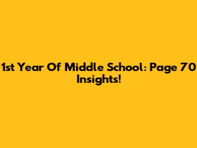 1st Year Of Middle School: Page 70 Insights!