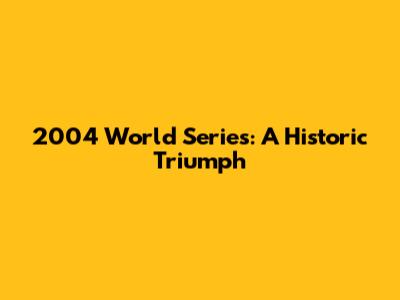 2004 World Series: A Historic Triumph