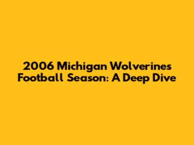 2006 Michigan Wolverines Football Season: A Deep Dive