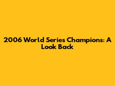 2006 World Series Champions: A Look Back