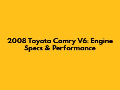 2008 Toyota Camry V6: Engine Specs & Performance