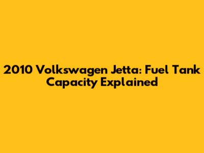 2010 Volkswagen Jetta: Fuel Tank Capacity Explained
