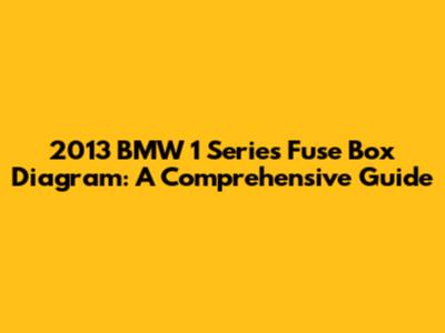 2013 BMW 1 Series Fuse Box Diagram: A Comprehensive Guide