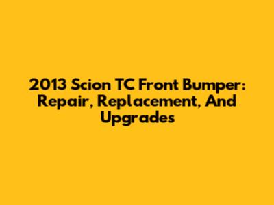2013 Scion TC Front Bumper: Repair, Replacement, And Upgrades