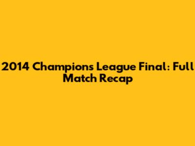 2014 Champions League Final: Full Match Recap
