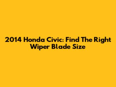 2014 Honda Civic: Find The Right Wiper Blade Size