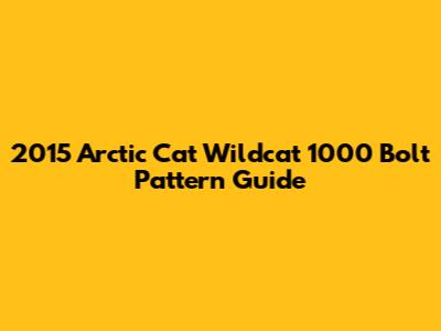 2015 Arctic Cat Wildcat 1000 Bolt Pattern Guide