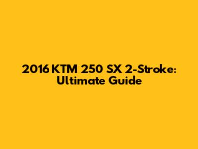 2016 KTM 250 SX 2-Stroke: Ultimate Guide