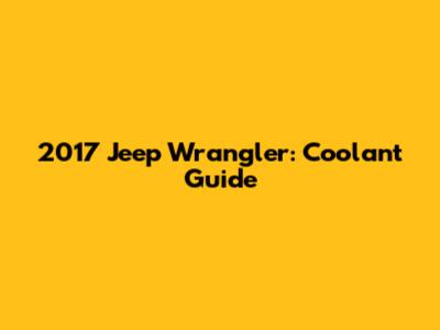 2017 Jeep Wrangler: Coolant Guide