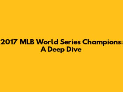 2017 MLB World Series Champions: A Deep Dive