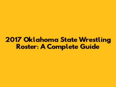 2017 Oklahoma State Wrestling Roster: A Complete Guide