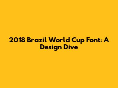 2018 Brazil World Cup Font: A Design Dive