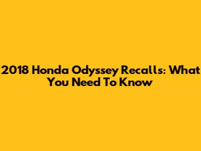 2018 Honda Odyssey Recalls: What You Need To Know