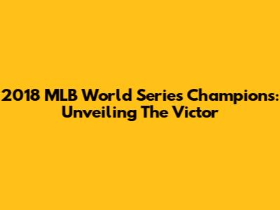2018 MLB World Series Champions: Unveiling The Victor