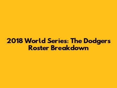 2018 World Series: The Dodgers' Roster Breakdown