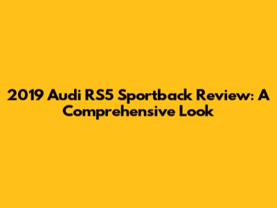 2019 Audi RS5 Sportback Review: A Comprehensive Look