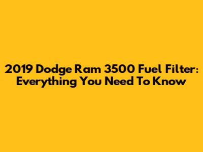 2019 Dodge Ram 3500 Fuel Filter: Everything You Need To Know