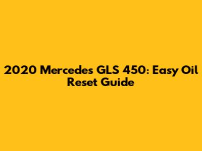 2020 Mercedes GLS 450: Easy Oil Reset Guide