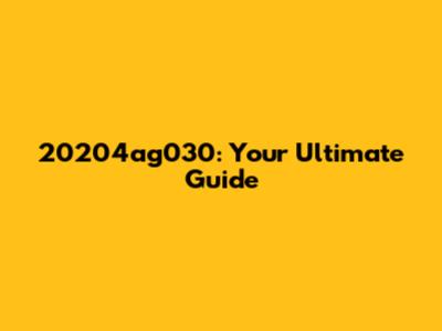 20204ag030: Your Ultimate Guide