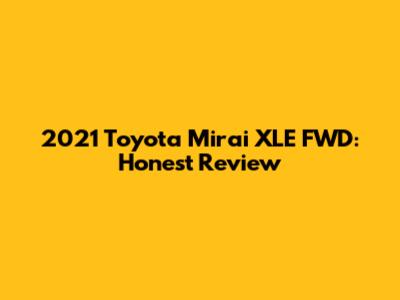 2021 Toyota Mirai XLE FWD: Honest Review
