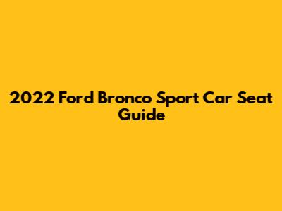 2022 Ford Bronco Sport Car Seat Guide
